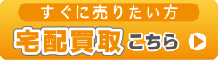 すぐに売りたい方宅配買取はこちら